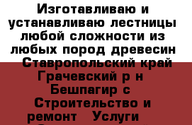 Изготавливаю и устанавливаю лестницы любой сложности из любых пород древесин. - Ставропольский край, Грачевский р-н, Бешпагир с. Строительство и ремонт » Услуги   . Ставропольский край